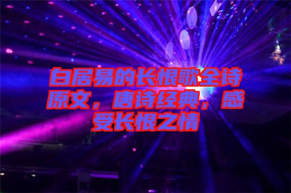 白居易的長恨歌全詩原文，唐詩經(jīng)典，感受長恨之情