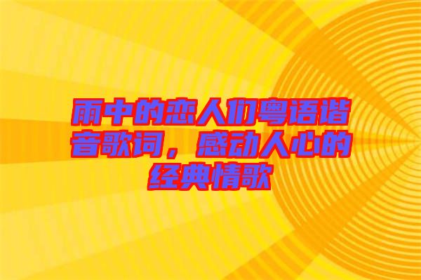 雨中的戀人們粵語諧音歌詞，感動(dòng)人心的經(jīng)典情歌