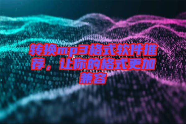 轉(zhuǎn)換mp3格式軟件推薦，讓你的格式更加兼容