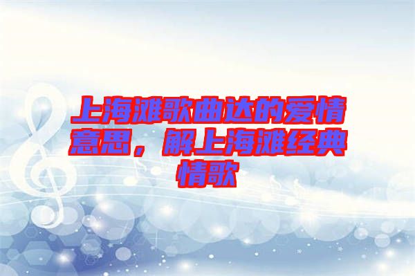 上海灘歌曲達的愛情意思，解上海灘經(jīng)典情歌
