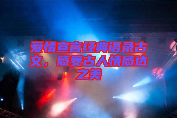 愛(ài)情宣言經(jīng)典語(yǔ)錄古文，感受古人情感達(dá)之美
