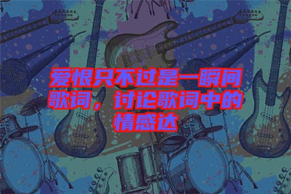 愛(ài)恨只不過(guò)是一瞬間歌詞，討論歌詞中的情感達(dá)