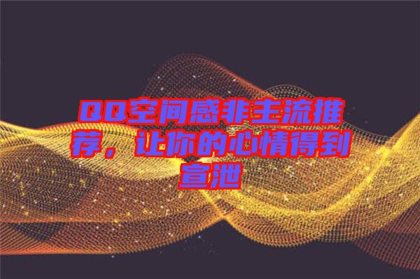QQ空間感非主流推薦，讓你的心情得到宣泄