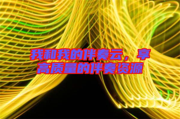 我和我的伴奏云，享高質(zhì)量的伴奏資源