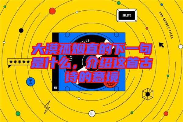 大漠孤煙直的下一句是什么，介紹這首古詩的意境