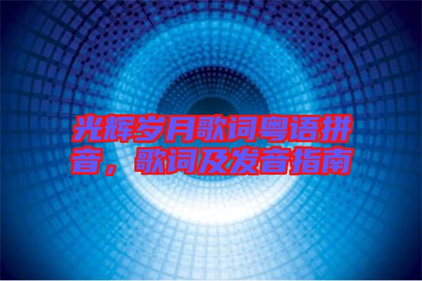 光輝歲月歌詞粵語拼音，歌詞及發(fā)音指南