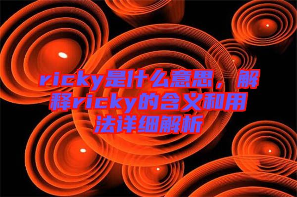 ricky是什么意思，解釋ricky的含義和用法詳細(xì)解析