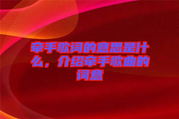 牽手歌詞的意思是什么，介紹牽手歌曲的詞意