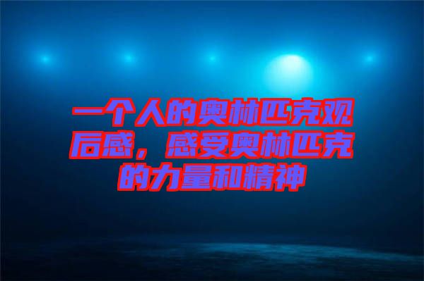 一個(gè)人的奧林匹克觀(guān)后感，感受奧林匹克的力量和精神