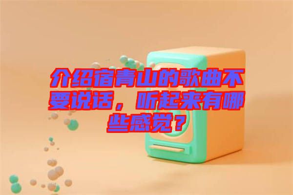 介紹宿青山的歌曲不要說話，聽起來有哪些感覺？