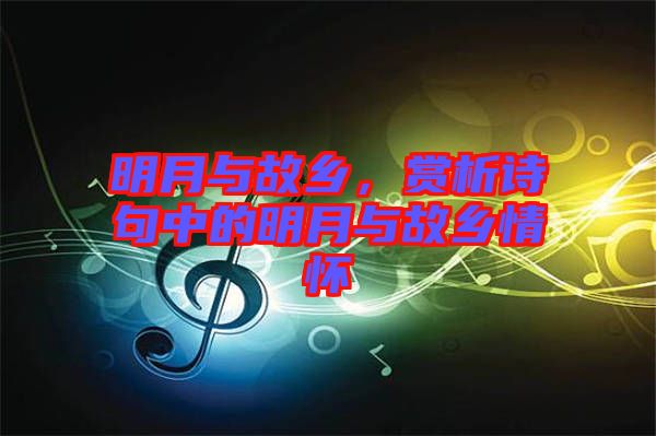 明月與故鄉(xiāng)，賞析詩句中的明月與故鄉(xiāng)情懷