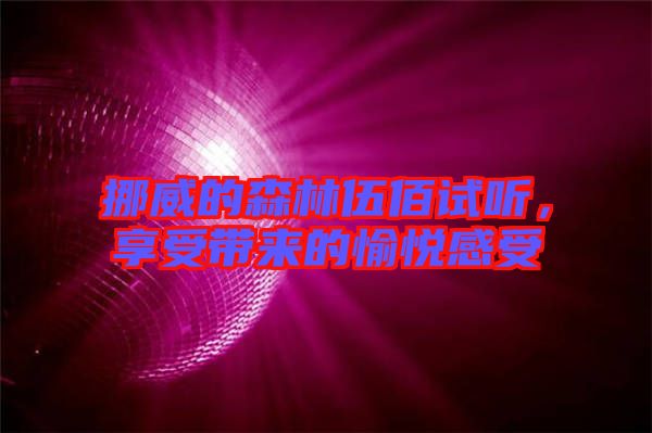 挪威的森林伍佰試聽，享受帶來的愉悅感受