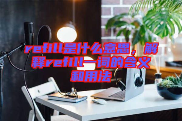 refill是什么意思，解釋refill一詞的含義和用法