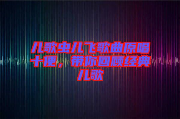 兒歌蟲兒飛歌曲原唱十便，帶你回顧經(jīng)典兒歌