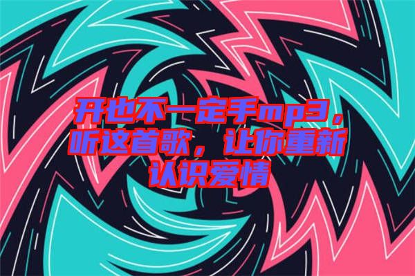 開也不一定手mp3，聽這首歌，讓你重新認(rèn)識(shí)愛情