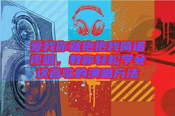 愛(ài)我你就抱抱我簡(jiǎn)譜視唱，教你輕松學(xué)會(huì)這首歌的演唱方法