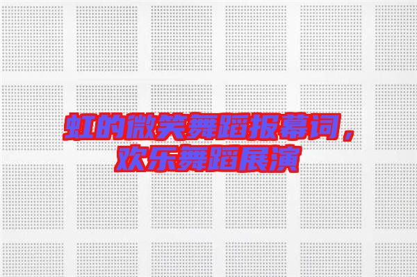 虹的微笑舞蹈報(bào)幕詞，歡樂舞蹈展演