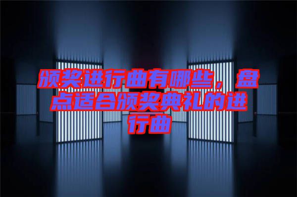 頒獎進行曲有哪些，盤點適合頒獎典禮的進行曲