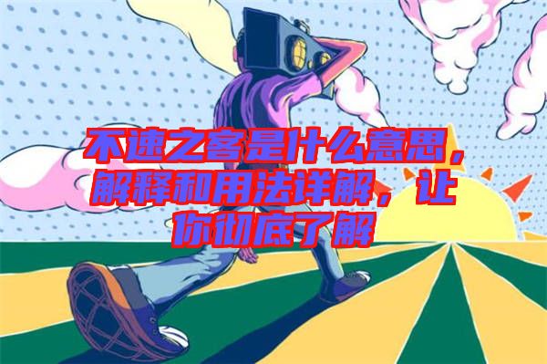 不速之客是什么意思，解釋和用法詳解，讓你徹底了解