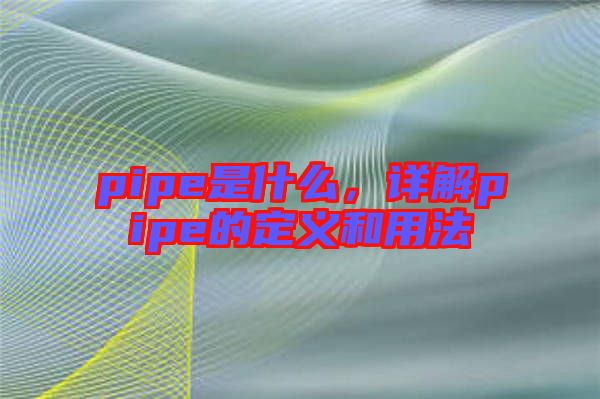 pipe是什么，詳解pipe的定義和用法