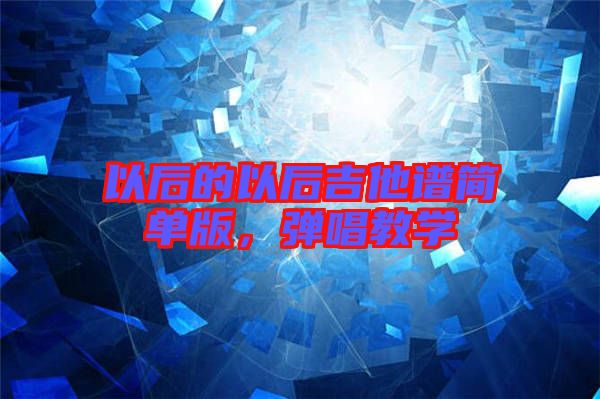 以后的以后吉他譜簡單版，彈唱教學(xué)