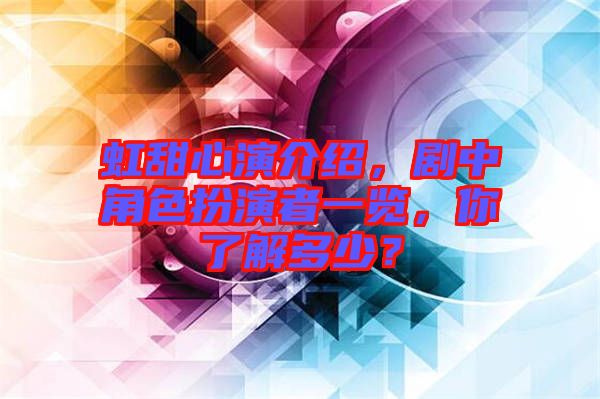 虹甜心演介紹，劇中角色扮演者一覽，你了解多少？