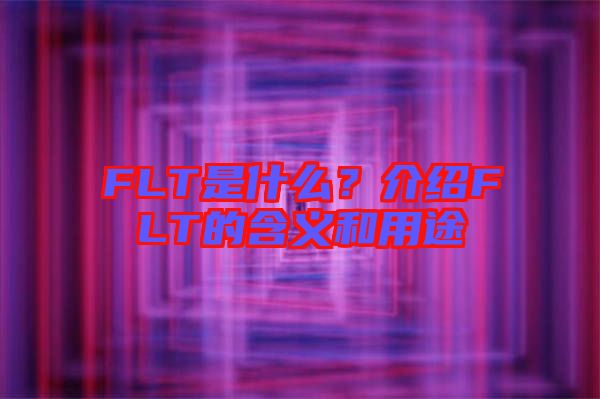FLT是什么？介紹FLT的含義和用途