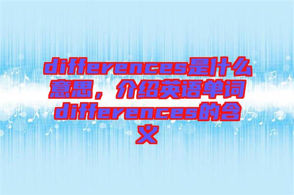 differences是什么意思，介紹英語(yǔ)單詞differences的含義