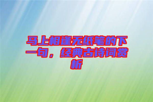 馬上相逢無紙筆的下一句，經(jīng)典古詩詞賞析
