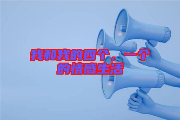 我和我的四個(gè)，一個(gè)的情感生活