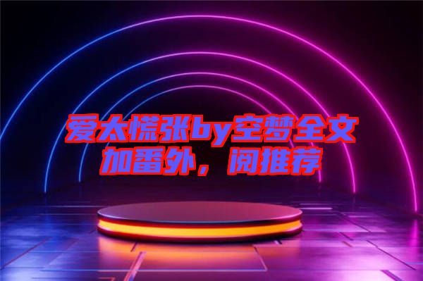 愛(ài)太慌張by空夢(mèng)全文加番外，閱推薦