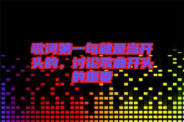 歌詞第一句就是當(dāng)開頭的，討論歌曲開頭的重要