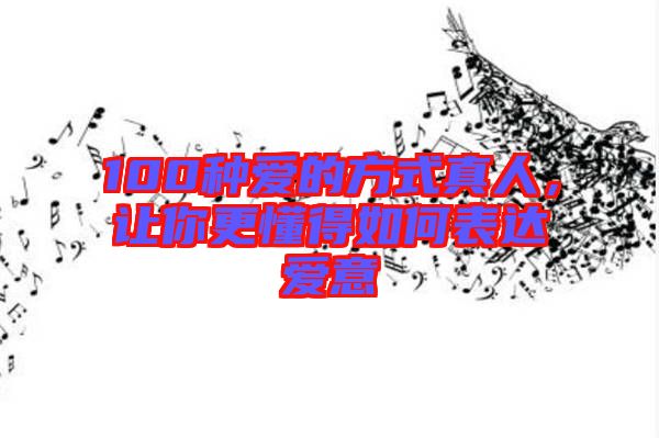 100種愛的方式真人，讓你更懂得如何表達(dá)愛意