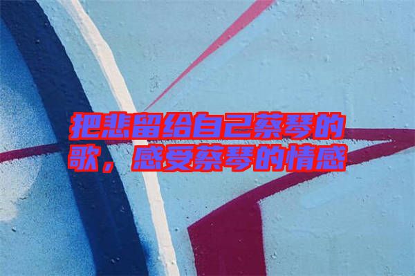把悲留給自己蔡琴的歌，感受蔡琴的情感