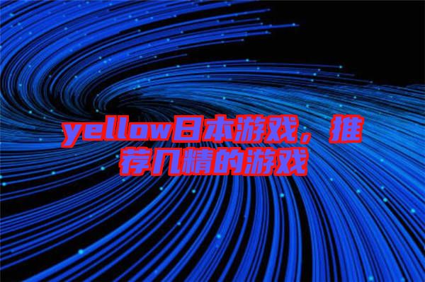 yellow日本游戲，推薦幾精的游戲