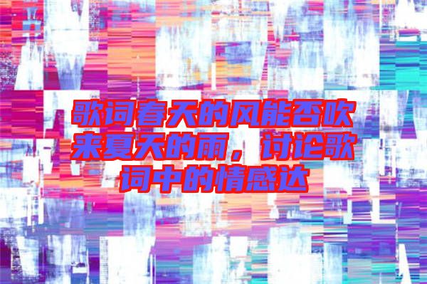 歌詞春天的風能否吹來夏天的雨，討論歌詞中的情感達
