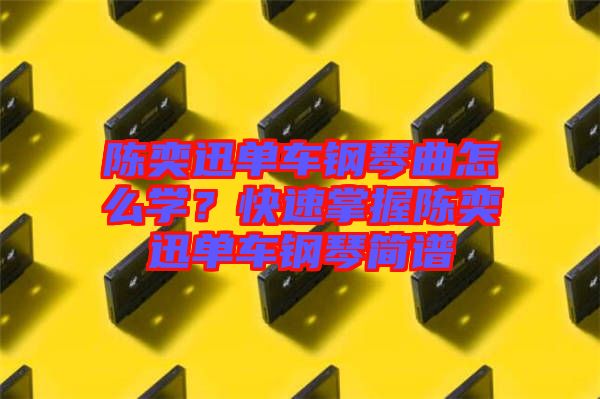 陳奕迅單車(chē)鋼琴曲怎么學(xué)？快速掌握陳奕迅單車(chē)鋼琴簡(jiǎn)譜