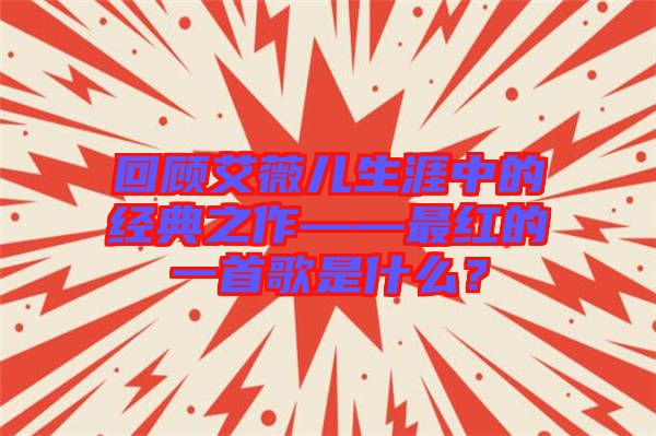 回顧艾薇兒生涯中的經(jīng)典之作——最紅的一首歌是什么？