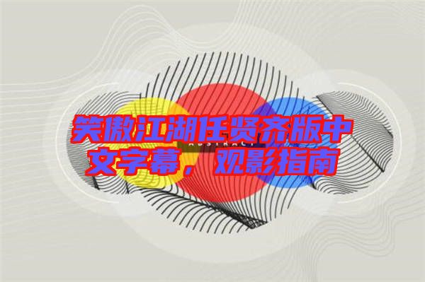 笑傲江湖任賢齊版中文字幕，觀影指南