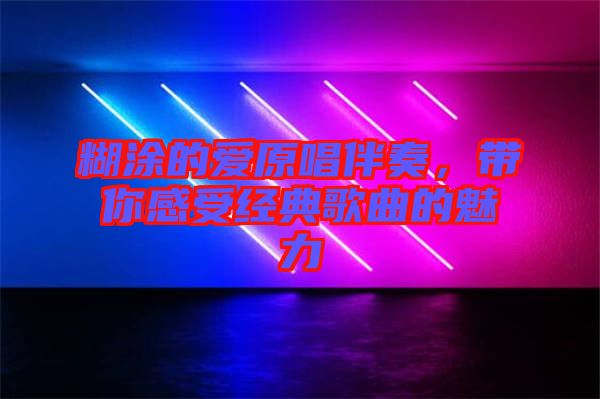 糊涂的愛原唱伴奏，帶你感受經(jīng)典歌曲的魅力
