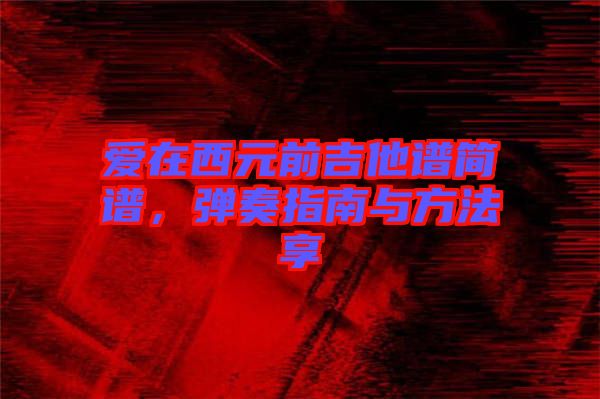 愛在西元前吉他譜簡譜，彈奏指南與方法享