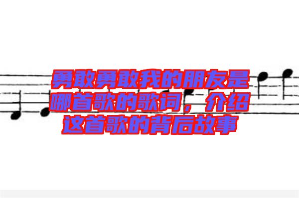 勇敢勇敢我的朋友是哪首歌的歌詞，介紹這首歌的背后故事