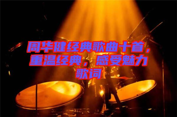 周華健經(jīng)典歌曲十首，重溫經(jīng)典，感受魅力歌詞