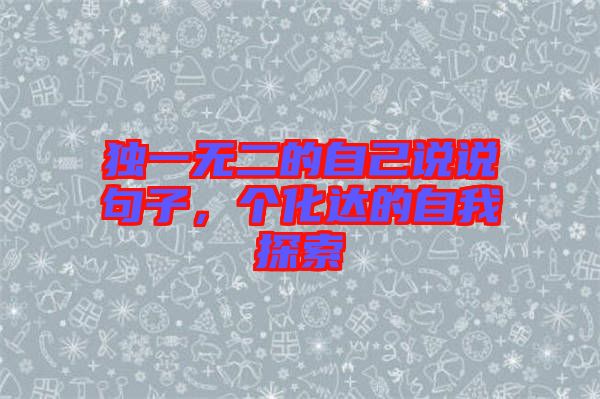 獨(dú)一無(wú)二的自己說(shuō)說(shuō)句子，個(gè)化達(dá)的自我探索
