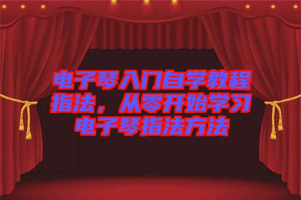電子琴入門(mén)自學(xué)教程指法，從零開(kāi)始學(xué)習(xí)電子琴指法方法