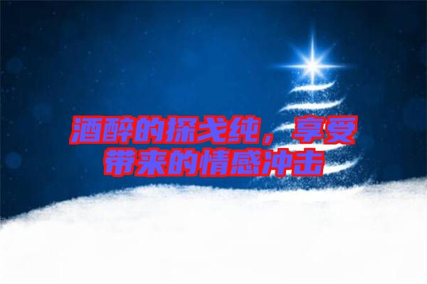 酒醉的探戈純，享受帶來的情感沖擊