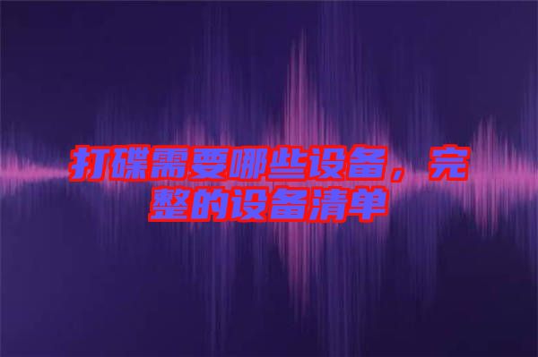 打碟需要哪些設(shè)備，完整的設(shè)備清單