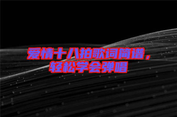 愛情十八拍歌詞簡譜，輕松學(xué)會(huì)彈唱