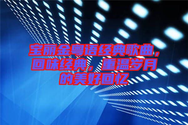 寶麗金粵語(yǔ)經(jīng)典歌曲，回味經(jīng)典，重溫歲月的美好回憶