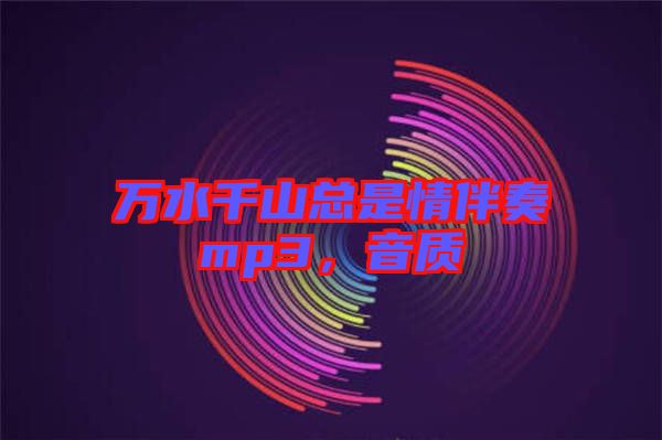 萬(wàn)水千山總是情伴奏mp3，音質(zhì)